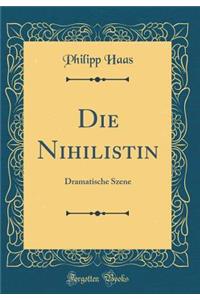 Die Nihilistin: Dramatische Szene (Classic Reprint)