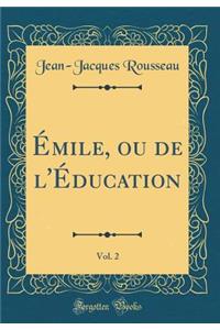 Émile, ou de l'Éducation, Vol. 2 (Classic Reprint)