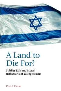 Land to Die For? Soldier Talk and Moral Reflections of Young Israelis