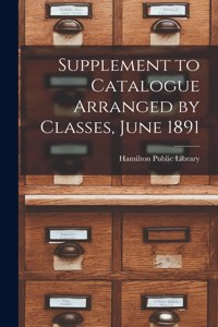 Supplement to Catalogue Arranged by Classes, June 1891 [microform]