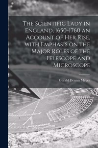 Scientific Lady in England, 1650-1760 an Account of Her Rise, With Emphasis on the Major Roles of the Telescope and Microscope