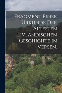 Fragment einer Urkunde der ältesten Livländischen Geschichte in Versen.
