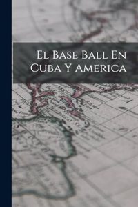El Base Ball En Cuba Y America