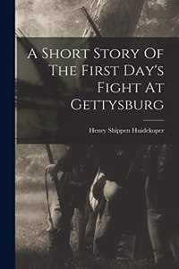 Short Story Of The First Day's Fight At Gettysburg