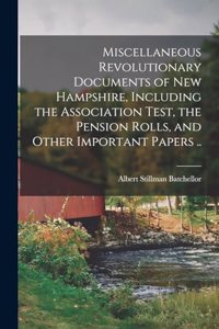 Miscellaneous Revolutionary Documents of New Hampshire, Including the Association Test, the Pension Rolls, and Other Important Papers ..