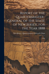 Report of the Quartermaster- General of the State of New Jersey, for the Year 1888