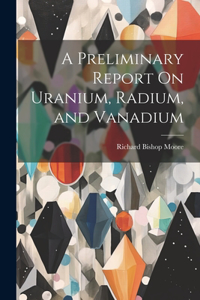 Preliminary Report On Uranium, Radium, and Vanadium