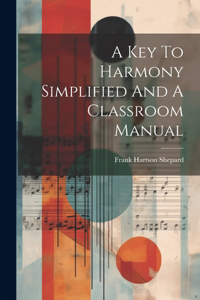 Key To Harmony Simplified And A Classroom Manual