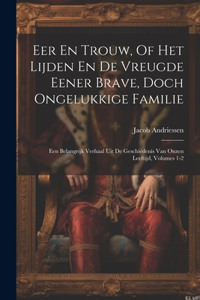Eer En Trouw, Of Het Lijden En De Vreugde Eener Brave, Doch Ongelukkige Familie