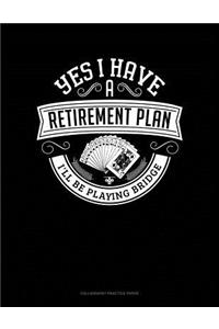 Yes I Have a Retirement Plan I'll Be Playing Bridge