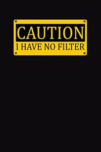 Caution I Have No Filter
