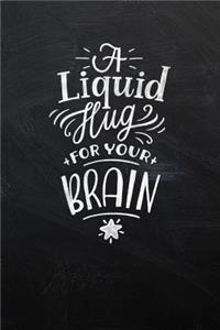 A Liquid Hug for Your Brain