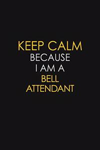 Keep Calm Because I Am A Bell Attendant