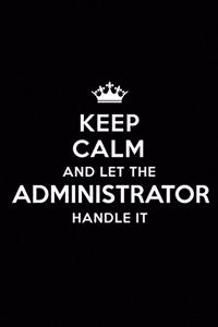 Keep Calm and Let the Administrator Handle It