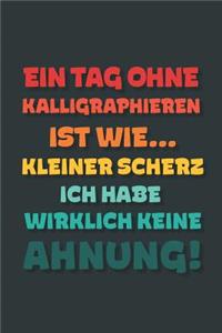 Ein Tag ohne Kalligraphieren ist wie...