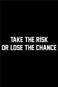 Take The Risk Or Lose The Chance