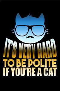 It's Very Hard To Be Polite If You're A Cat