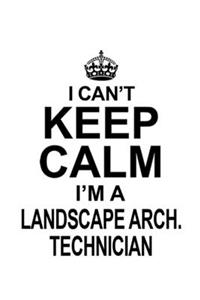 I Can't Keep Calm I'm A Landscape Arch. Technician