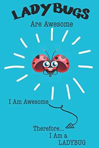 Ladybug Are Awesome I Am Awesome There For I Am a Ladybug