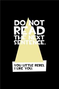 Do Not Read the Next Sentence You Little Rebel I Like You.