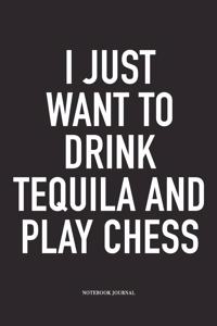 I Just Want to Drink Tequila and Play Chess