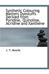 Synthetic Colouring Matters Dyestuffs Derived from Pyridine, Quinoline, Acridine and Xanthene