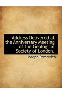 Address Delivered at the Anniversary Meeting of the Geological Society of London.