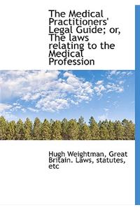 The Medical Practitioners' Legal Guide; Or, the Laws Relating to the Medical Profession