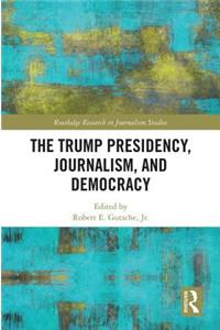 The Trump Presidency, Journalism, and Democracy