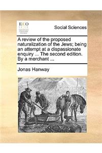 Review of the Proposed Naturalization of the Jews; Being an Attempt at a Dispassionate Enquiry ... the Second Edition. by a Merchant ...