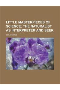 Little Masterpieces of Science; The Naturalist as Interpreter and Seer