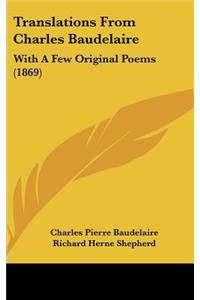 Translations from Charles Baudelaire: With a Few Original Poems (1869)