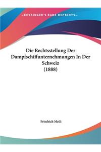 Die Rechtsstellung Der Dampfschiffunternehmungen in Der Schweiz (1888)