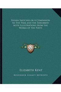 Sylvan Sketches or A Companion to The Park and the Shrubbery with Illustrations from the Works of the Poets