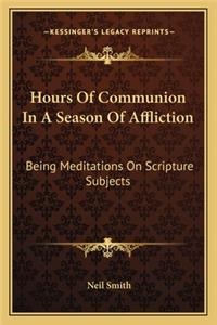 Hours Of Communion In A Season Of Affliction