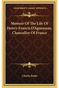 Memoir of the Life of Henry-Francis D'Aguesseau, Chancellor of France