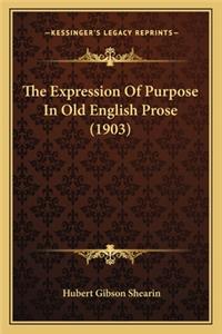 Expression of Purpose in Old English Prose (1903) the Expression of Purpose in Old English Prose (1903)