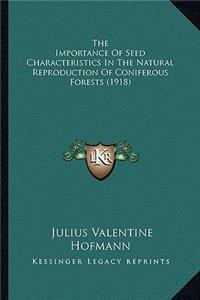 Importance of Seed Characteristics in the Natural Reprodthe Importance of Seed Characteristics in the Natural Reproduction of Coniferous Forests (1918) Uction of Coniferous Forests (1918)