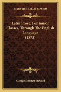 Latin Prose, For Junior Classes, Through The English Language (1875)