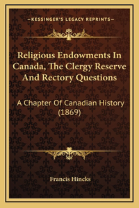 Religious Endowments In Canada, The Clergy Reserve And Rectory Questions