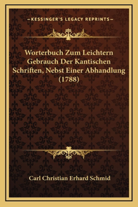 Worterbuch Zum Leichtern Gebrauch Der Kantischen Schriften, Nebst Einer Abhandlung (1788)