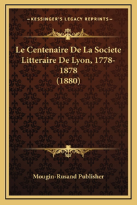 Le Centenaire De La Societe Litteraire De Lyon, 1778-1878 (1880)
