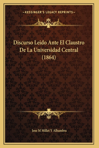 Discurso Leido Ante El Claustro De La Universidad Central (1864)