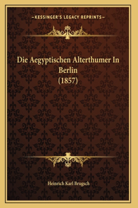Die Aegyptischen Alterthumer In Berlin (1857)