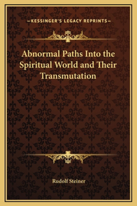 Abnormal Paths Into the Spiritual World and Their Transmutation