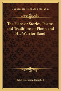 The Fians or Stories, Poems and Traditions of Fionn and His Warrior Band