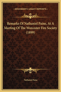 Remarks Of Nathaniel Paine, At A Meeting Of The Worcester Fire Society (1899)