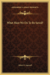 What Must We Do To Be Saved?