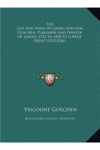 The Life and Times of Georg Joachim Goschen, Publisher and Printer of Leipzig 1752 to 1828 V2