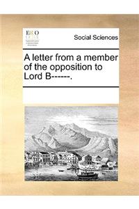 A Letter from a Member of the Opposition to Lord B------.